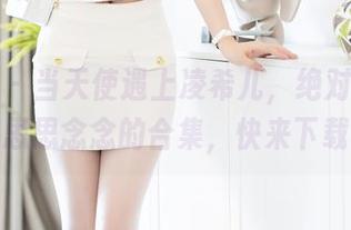 秀人网 – 当天使遇上凌希儿，绝对不止一张思思念念的合集，快来下载！